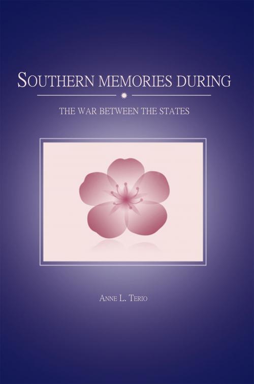 Cover of the book Southern Memories During the War Between the States by Anne L. Terio, Xlibris US