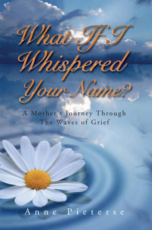 Cover of the book What If I Whispered Your Name? by Anne Pieterse, Xlibris UK