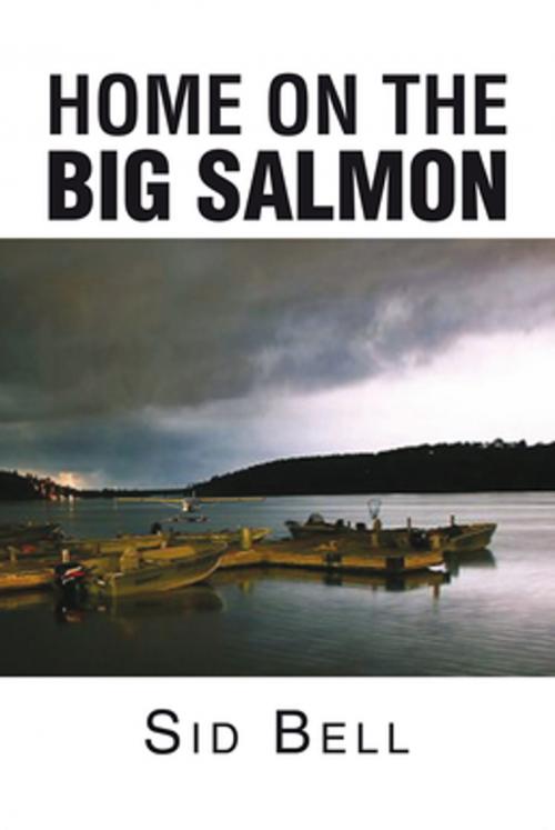 Cover of the book Home on the Big Salmon by Sid Bell, Xlibris US