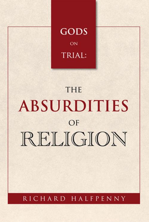 Cover of the book Gods on Trial: the Absurdities of Religion by Richard T. Halfpenny, Xlibris US