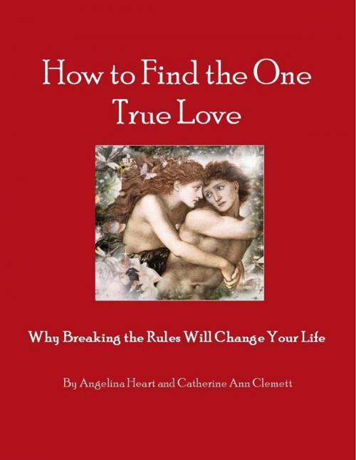 Cover of the book How to Find the One True Love Why Breaking the Rules Will Change Your Life by Angelina Heart, Weaving the Light LLC