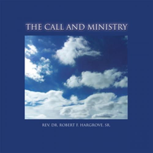 Cover of the book The Call and Ministry by Rev. Dr. Robert F. Hargrove Sr., Xlibris US