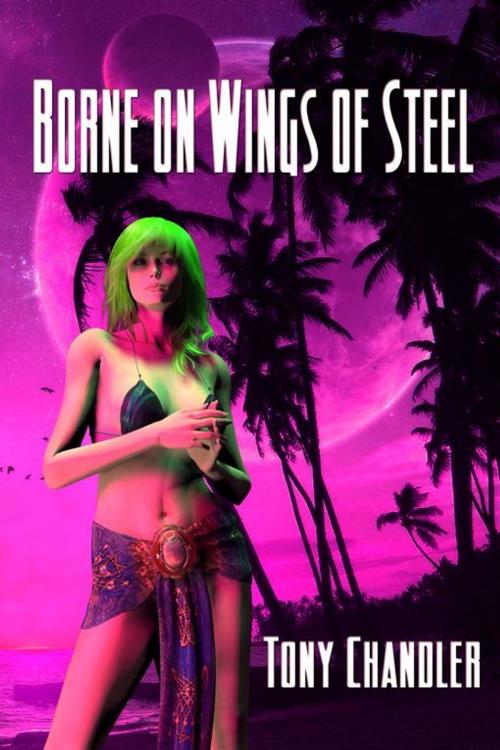 Cover of the book Borne On Wings Of Steel by Tony Chandler, Double Dragon Publishing