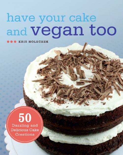 Cover of the book Have Your Cake and Vegan Too by Kris Holechek Peters, Ulysses Press
