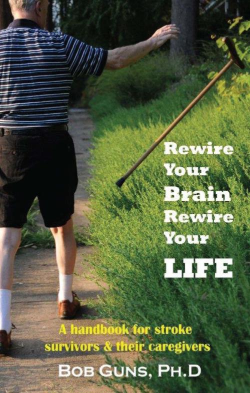 Cover of the book Rewire Your Brain, Rewire Your Life by Bob Guns, Wingspan Press