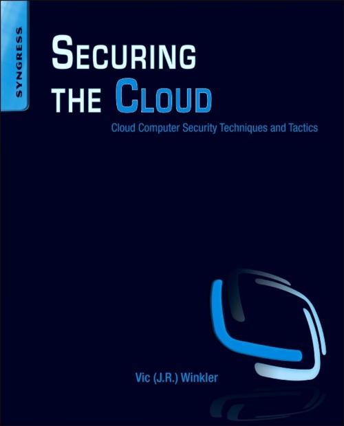 Cover of the book Securing the Cloud by Vic (J.R.) Winkler, Elsevier Science