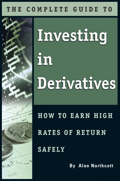 Cover of the book The Complete Guide to Investing In Derivatives: How to Earn High Rates of Return Safely by Alan Northcott, Atlantic Publishing Group