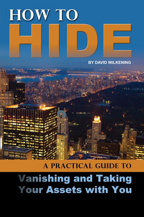Cover of the book How to Hide: A Practical Guide to Vanishing and Taking Your Assets With You by David Wilkening, Atlantic Publishing Group