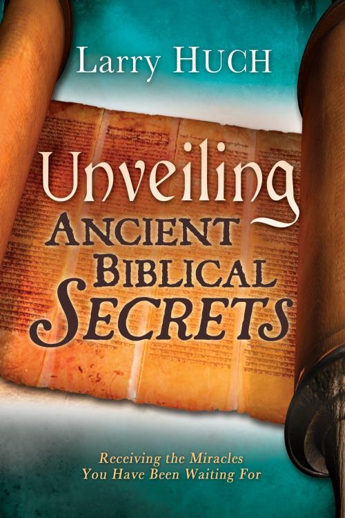 Cover of the book Unveiling Ancient Biblical Secrets by Larry Huch, Whitaker House