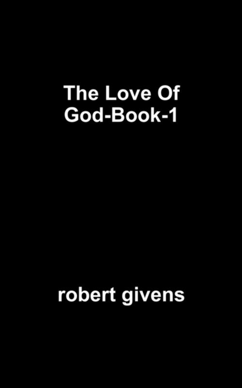 Cover of the book The Love Of God-Book-1 by robert givens, FastPencil, Inc.
