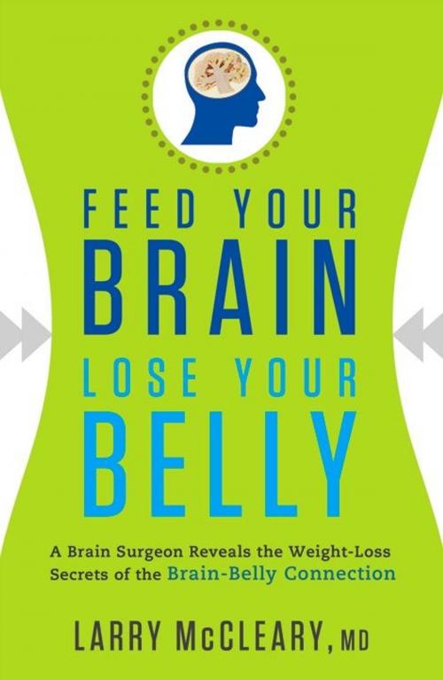 Cover of the book Feed Your Brain Lose Your Belly: A Brain Surgeon Reveals the Weight-Loss Secrets of the Brain-Belly Connection by McCleary, Larry, Greenleaf Book Group
