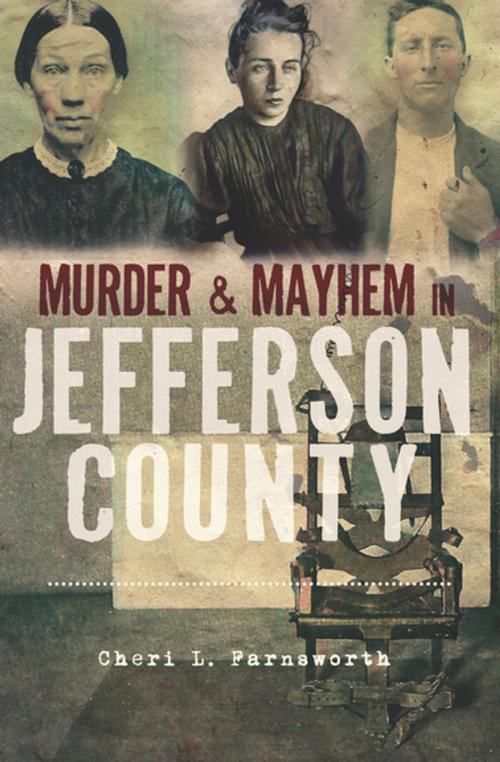 Cover of the book Murder & Mayhem in Jefferson County by Cheri L. Farnsworth, Arcadia Publishing
