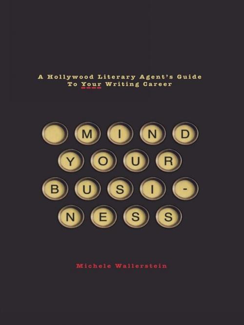Cover of the book Mind Your Business: A Hollywood Literary Agent's Guide to Your Writing Career by Michele Wallerstein, Michael Wiese Productions