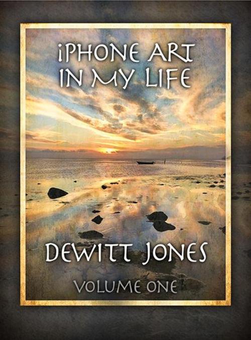 Cover of the book iPhone Art in My Life by Dewitt Jones, BookBaby