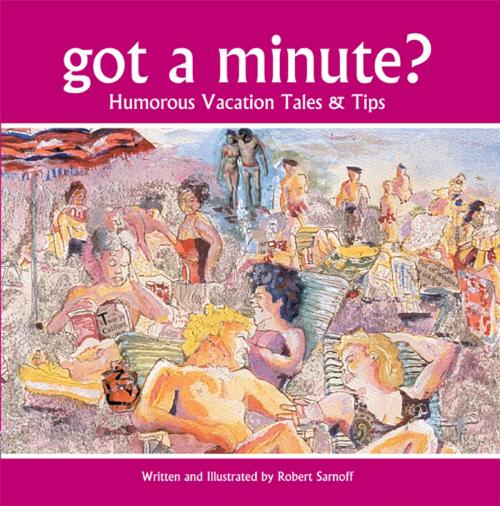 Cover of the book got a minute? - humorous travel tales and tips by Robert Sarnoff, BookBaby