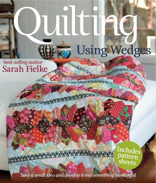 Cover of the book Quilting: Using Wedges by Sarah Fielke, Allen & Unwin