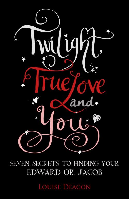 Cover of the book Twilight, True Love and You: Seven Secret Steps to Finding Your Edward or Jacob by Louise Deacon, Summersdale Publishers Ltd