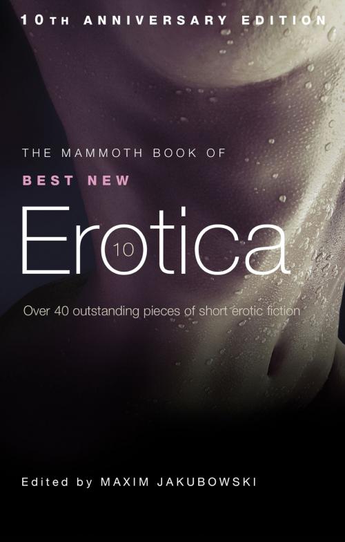 Cover of the book The Mammoth Book of Best New Erotica 10 by Maxim Jakubowski, Little, Brown Book Group