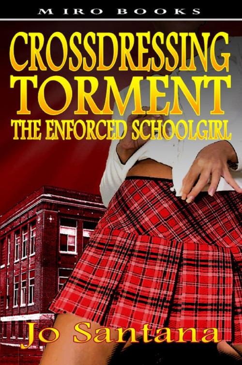Cover of the book Crossdressing Torment: The Enforced Schoolgirl by Jo Santana, Swordworks & Miro Books