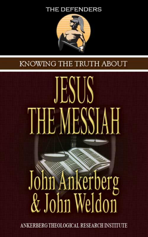 Cover of the book Knowing the Truth About Jesus the Messiah by John Ankerberg, John G. Weldon, John Ankerberg