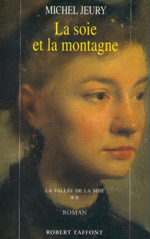 Cover of the book La soie et la montagne - T.2 - La vallée de la soie by Michel JEURY, Groupe Robert Laffont