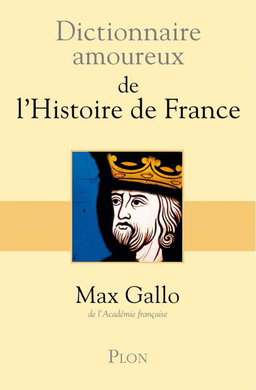 Cover of the book Dictionnaire amoureux de l'Histoire de France by Max GALLO, Place des éditeurs