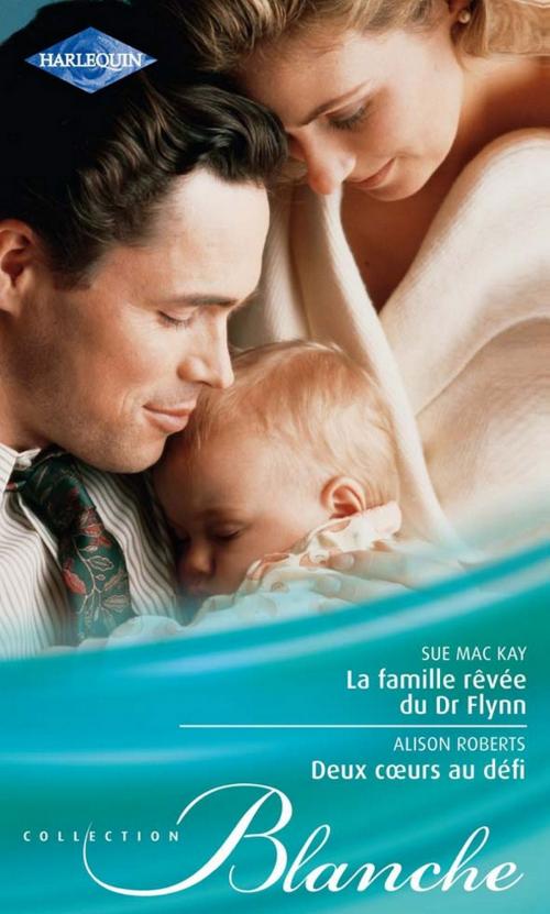 Cover of the book La famille rêvée du Dr Flynn - Deux coeurs au défi by Sue MacKay, Alison Roberts, Harlequin