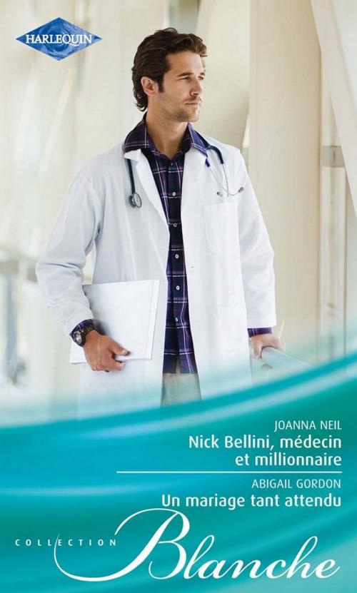 Cover of the book Nick Bellini, médecin et millionnaire - Un mariage tant attendu by Joanna Neil, Abigail Gordon, Harlequin