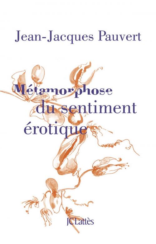 Cover of the book Métamorphose du sentiment érotique by Jean-Jacques Pauvert, JC Lattès