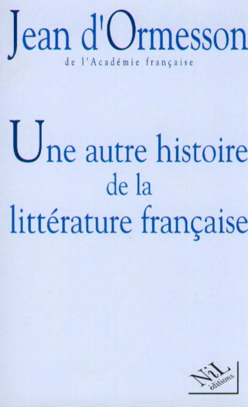 Cover of the book Une Autre histoire de la littérature - Tome 1 by Jean d' ORMESSON, Groupe Robert Laffont