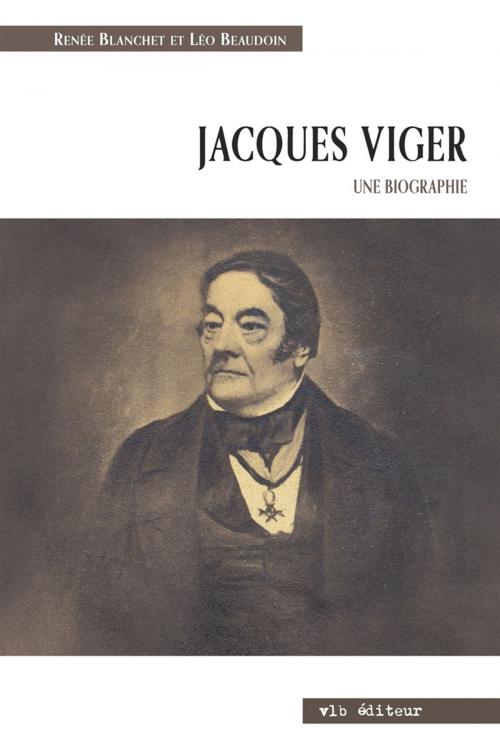 Cover of the book Jacques Viger. Une biographie by Léo Beaudoin, Renée Blanchet, VLB éditeur