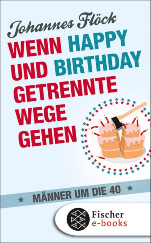 Cover of the book Wenn Happy und Birthday getrennte Wege gehen - Männer um die 40 by Johannes Flöck, FISCHER E-Books