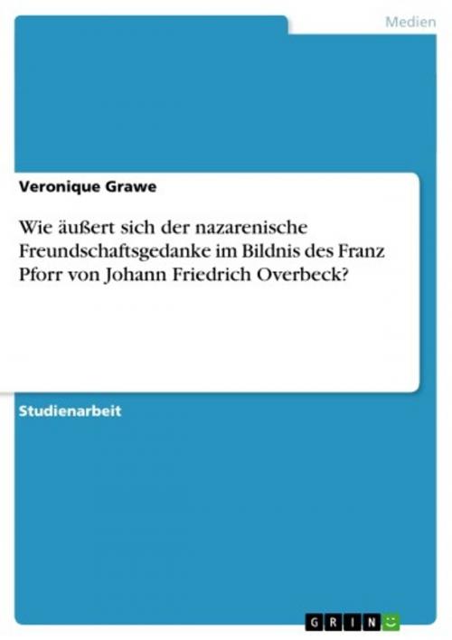 Cover of the book Wie äußert sich der nazarenische Freundschaftsgedanke im Bildnis des Franz Pforr von Johann Friedrich Overbeck? by Veronique Grawe, GRIN Verlag