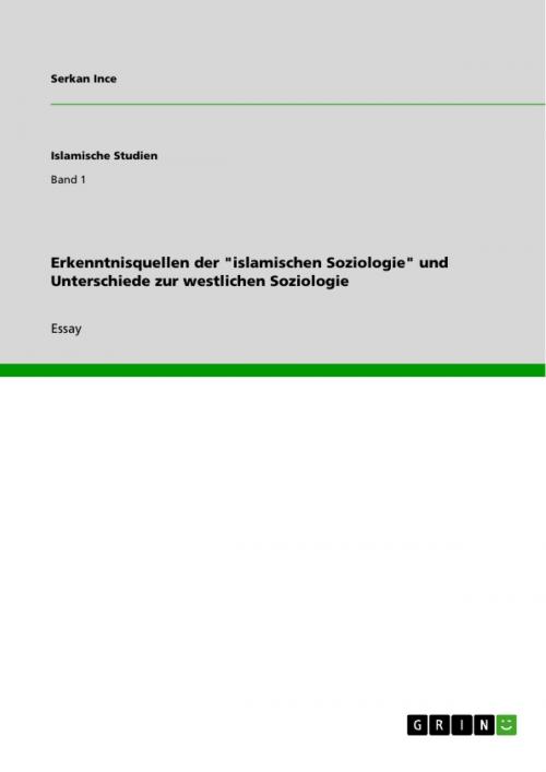 Cover of the book Erkenntnisquellen der 'islamischen Soziologie' und Unterschiede zur westlichen Soziologie by Serkan Ince, GRIN Verlag