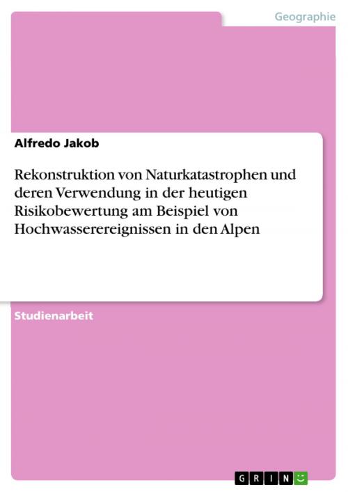 Cover of the book Rekonstruktion von Naturkatastrophen und deren Verwendung in der heutigen Risikobewertung am Beispiel von Hochwasserereignissen in den Alpen by Alfredo Jakob, GRIN Verlag