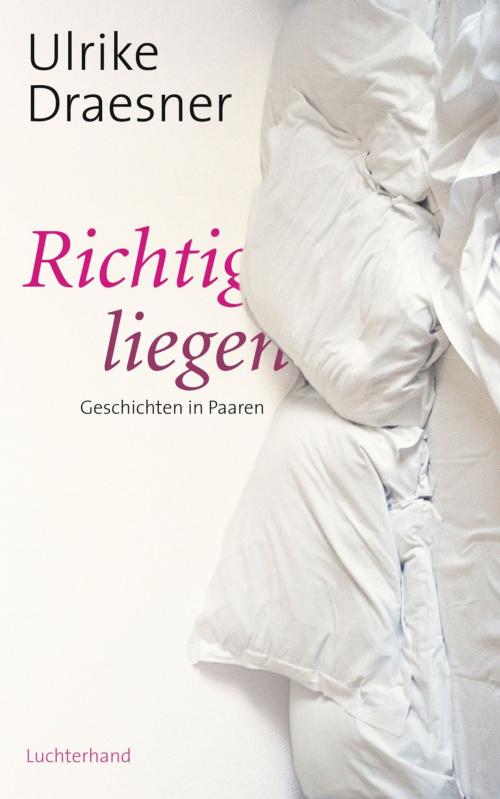 Cover of the book Richtig liegen by Ulrike Draesner, Luchterhand Literaturverlag