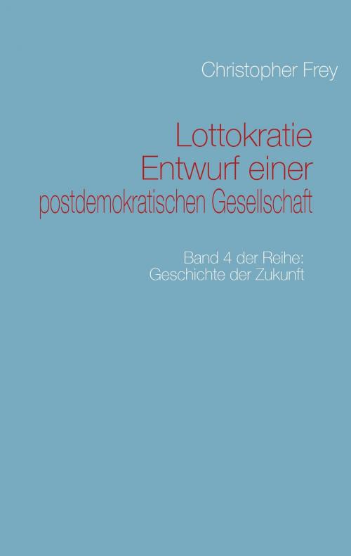 Cover of the book Lottokratie Entwurf einer postdemokratischen Gesellschaft by Christopher Frey, Books on Demand