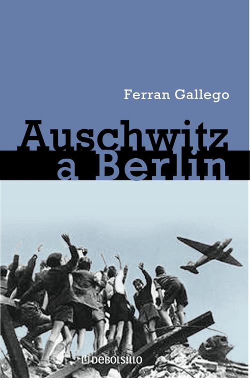 Cover of the book De Auschwitz a Berlín by Ferran Gallego, Penguin Random House Grupo Editorial España