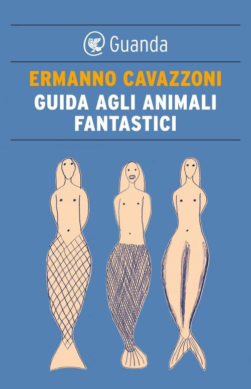 Cover of the book Guida agli animali fantastici by Ermanno Cavazzoni, Guanda