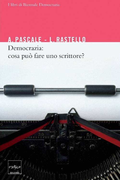 Cover of the book Democrazia: cosa può fare uno scrittore? by Antonio Pascale, Rastello Luca, Codice Edizioni