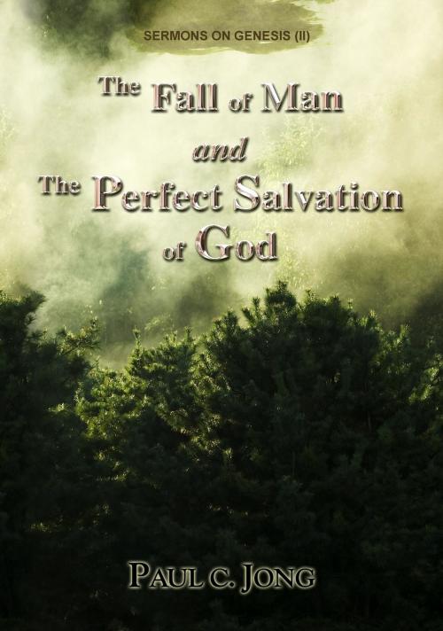 Cover of the book The Fall of Man and the Perfect Salvation of God - Sermons on Genesis(II) by Paul C. Jong, Paul C. Jong