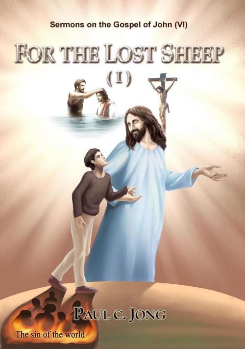 Cover of the book Sermons on the Gospel of John(VI) - For The Lost Sheep(I) by Paul C. Jong, Paul C. Jong