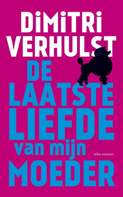 Cover of the book De laatste liefde van mijn moeder by Dimitri Verhulst, Atlas Contact, Uitgeverij