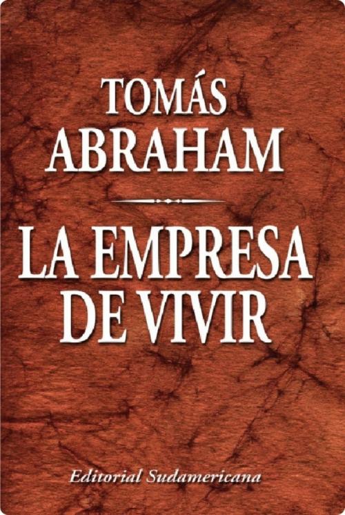 Cover of the book La empresa de vivir by Tomás Abraham, Penguin Random House Grupo Editorial Argentina