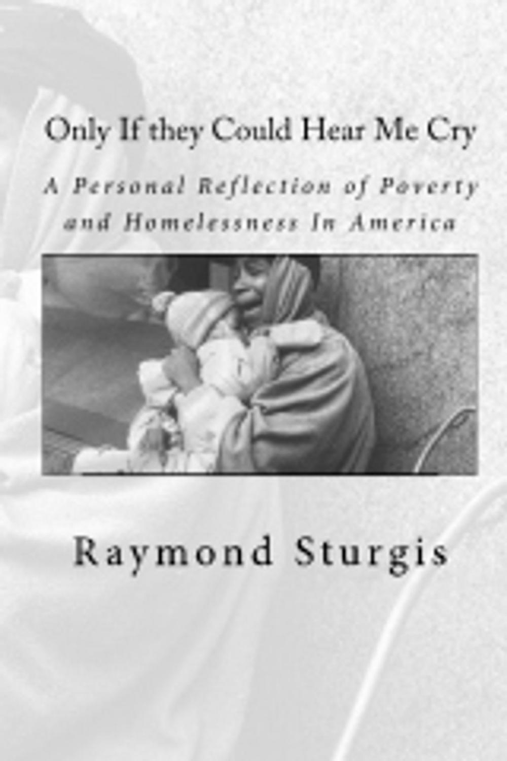 Big bigCover of Only If they Could Hear Me Cry: A Personal Reflection of Poverty and Homelessness In America