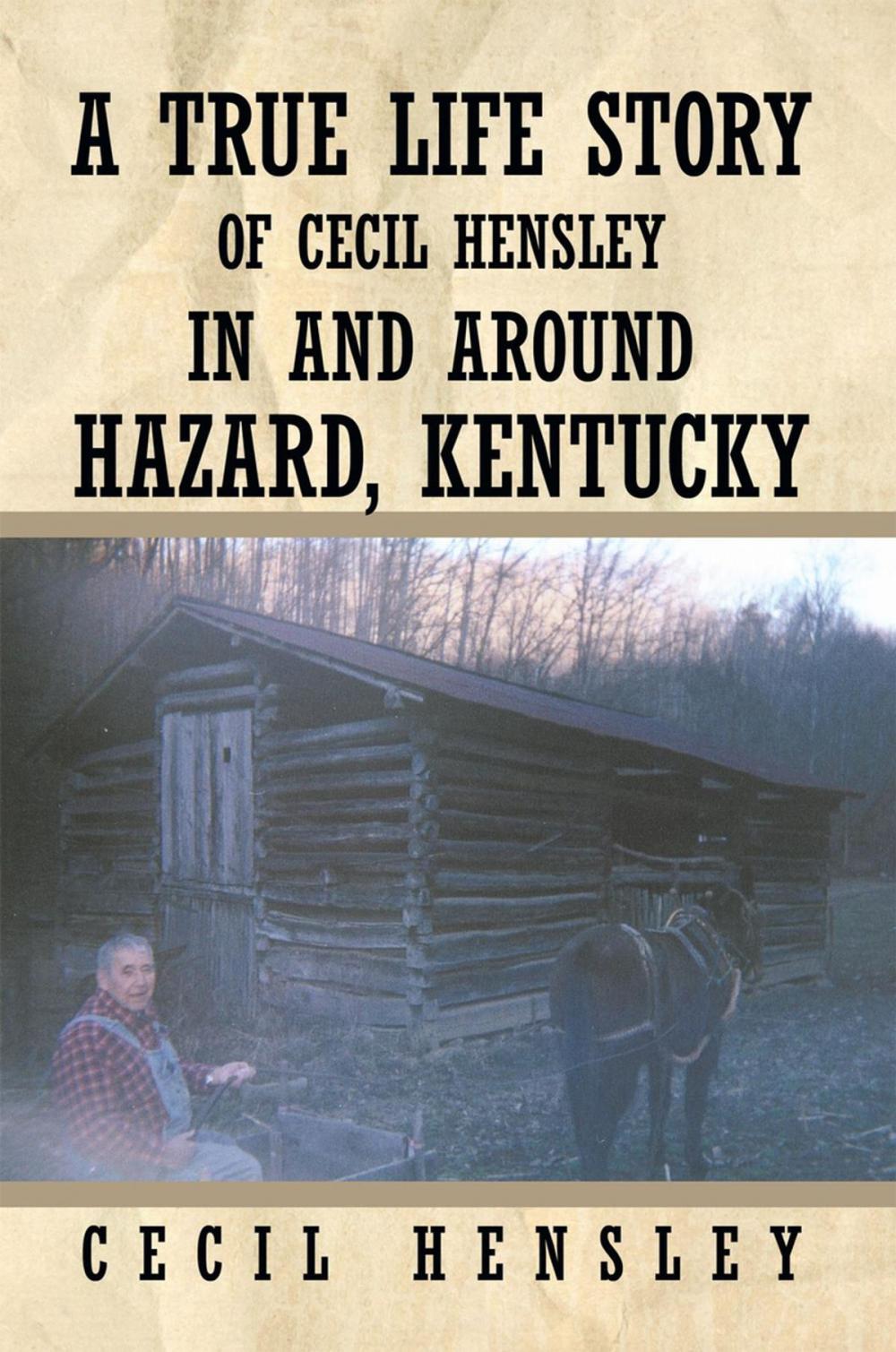 Big bigCover of A True Life Story of Cecil Hensley in and Around Hazard, Kentucky