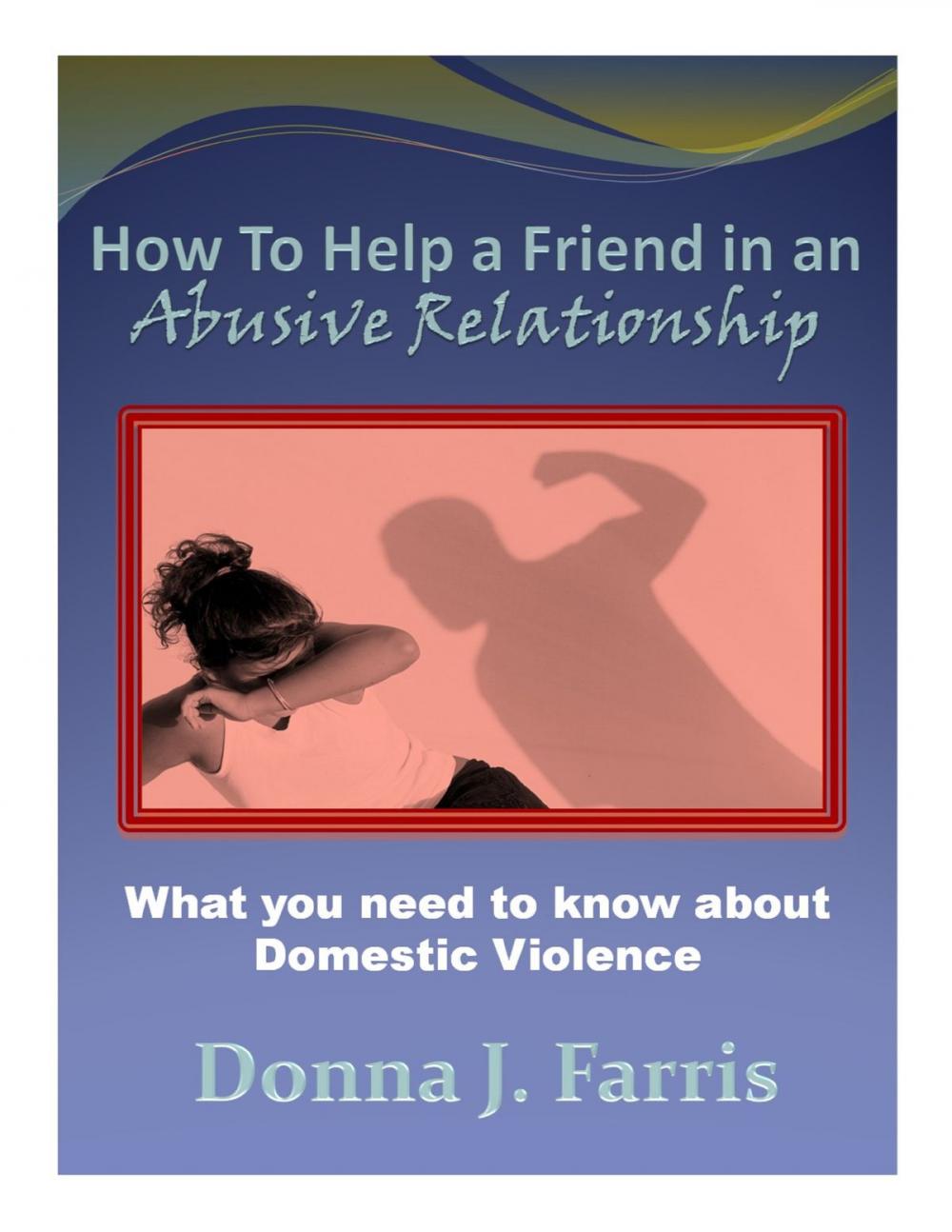 Big bigCover of How to Help a Friend in an Abusive Relationship: What You Need to Know About Domestic Violence