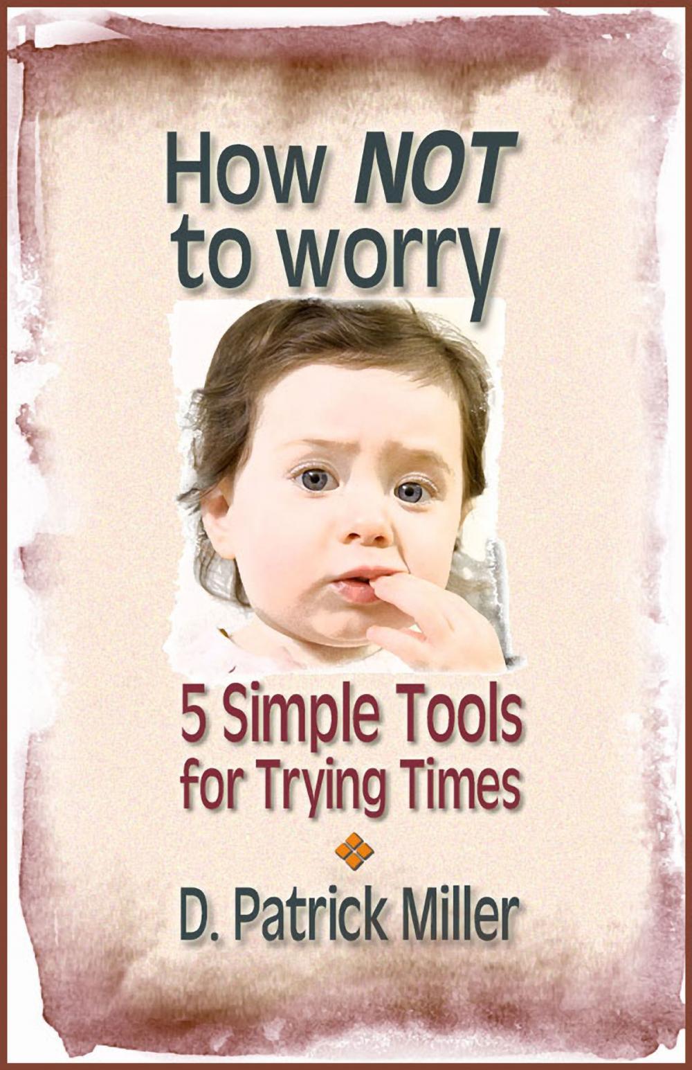 Big bigCover of How NOT to worry: 5 Simple Tools for Trying Times