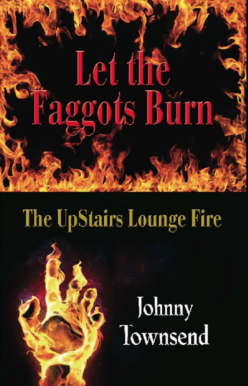 Big bigCover of Let the Faggots Burn: The UpStairs Lounge Fire