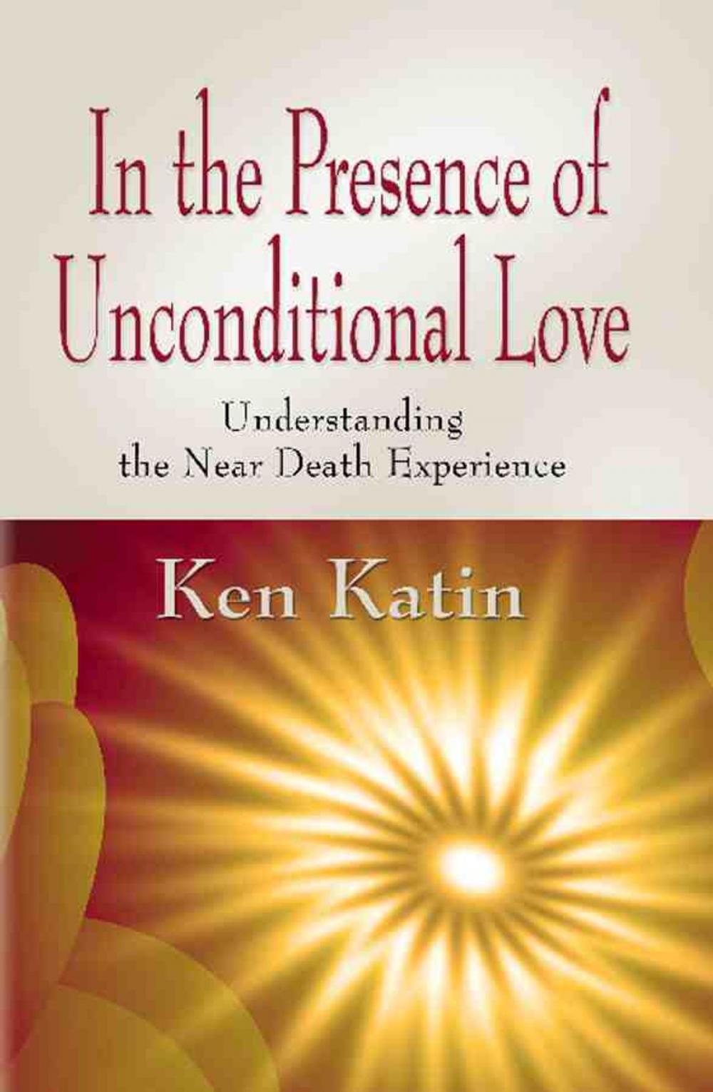 Big bigCover of IN THE PRESENCE OF UNCONDITIONAL LOVE: Understanding the Near Death Experience